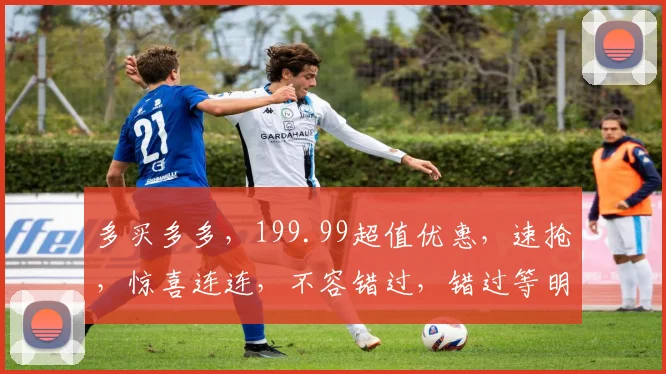 多买多多，199.99超值优惠，速抢，惊喜连连，不容错过，错过等明年